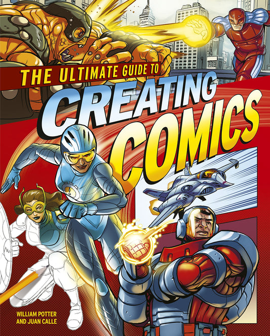 The Ultimate Guide to Creating Comics by William Potter