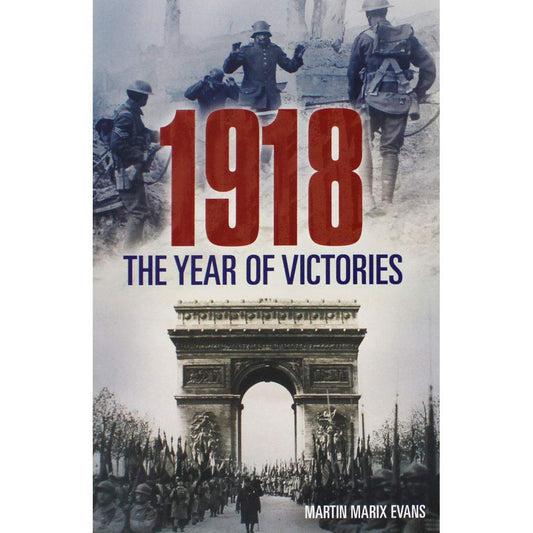 1918 The Year of Victories by Evans Martin Marix