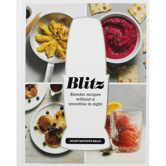 Blitz: Blender Recipes Without a Smoothie in Sight by Juliet Baptiste-Kelly