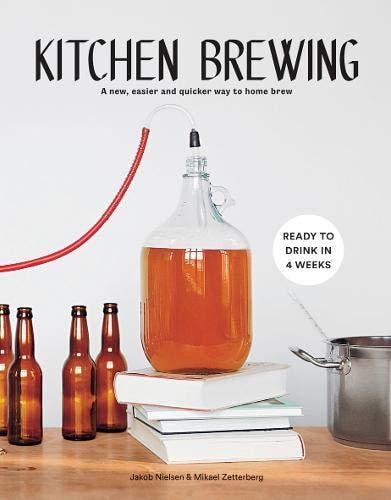 Kitchen Brewing: A New, Easier and Quicker Way to Home Brew by Jakob Nielsen, Mikael Zetterberg