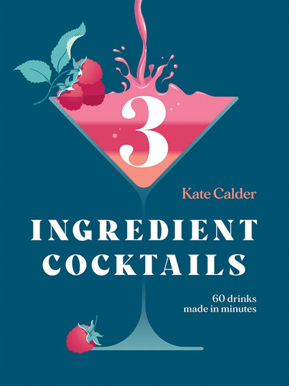 Three Ingredient Cocktails: 60 Drinks Made in Minutes (Hardie Grant Books) by Kate Calder