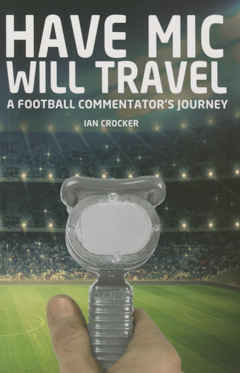 Have Mic Will Travel: A Football Commentator's Journey by Ian Crocker