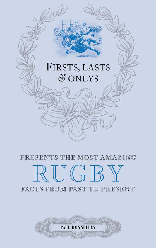 Firsts, Lasts & Onlys: Rugby: A Truly Wonderful Collection of Rugby Trivia by Paul Donnelley