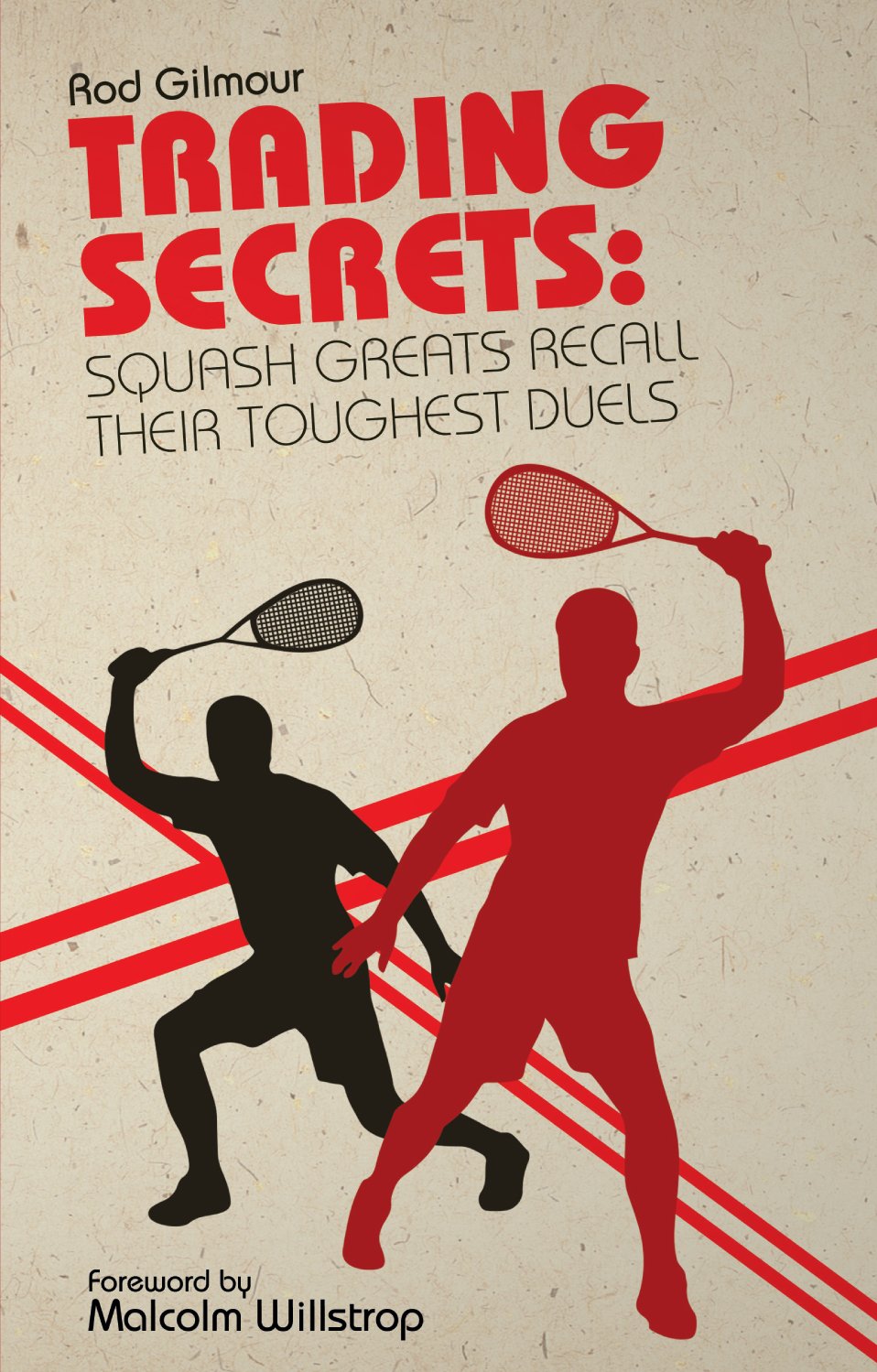 Trading Secrets: Squash Greats Recall Their Greatest Duels by Rod Gilmour