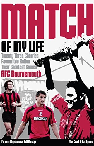 AFC Bournemouth Match of My Life: Cherries Relive Their Greatest Games by Alex Crook, Pat Symes