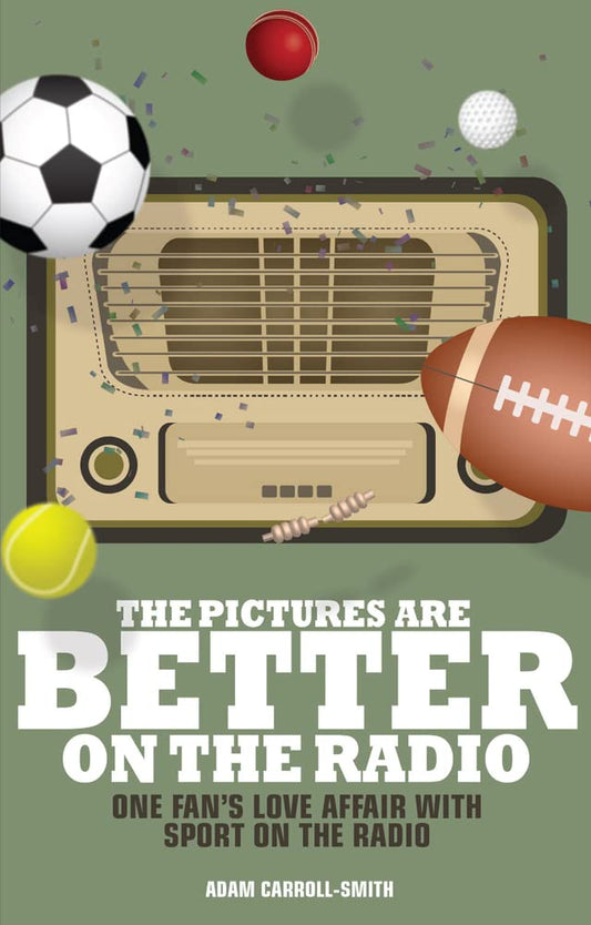The Pictures are Better on the Radio: One Fan's Love Affair with Sport on the Radio by Adam Carroll-Smith