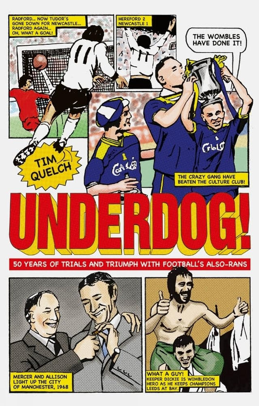 Underdog!: Fifty Years of Trials and Triumphs with Football's Also-Rans by Tim Quelch