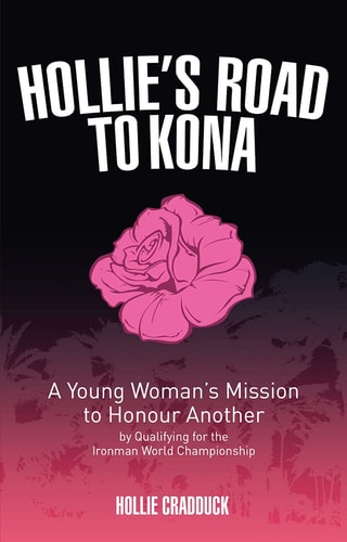 Hollie's Road to Kona: A Young Woman's Ironman Mission by Hollie Cradduck
