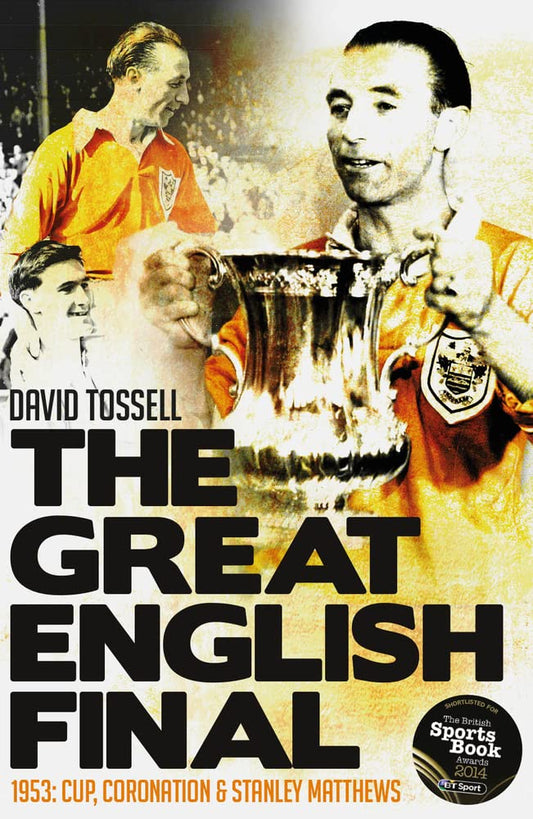 The Great English Final: 1953: Cup, Coronation and Stanley Matthews by David Tossell