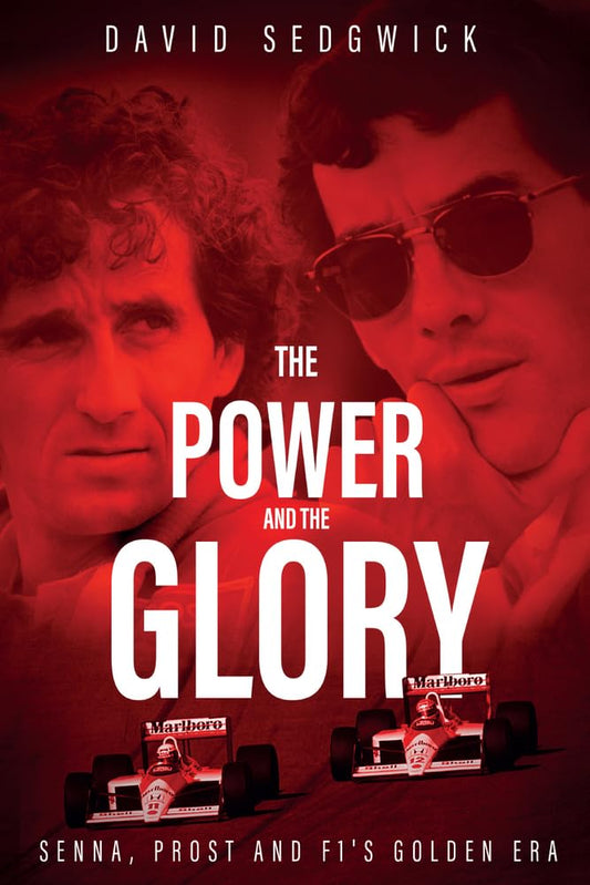 The Power and The Glory: Senna, Prost and F1's Golden Era by David Sedgwick