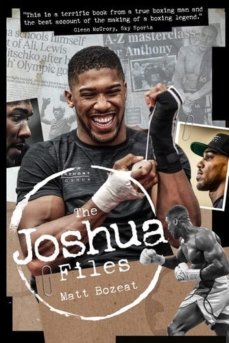 The Joshua Files: The Career of Britain's Heavyweight Hero by Matt Bozeat
