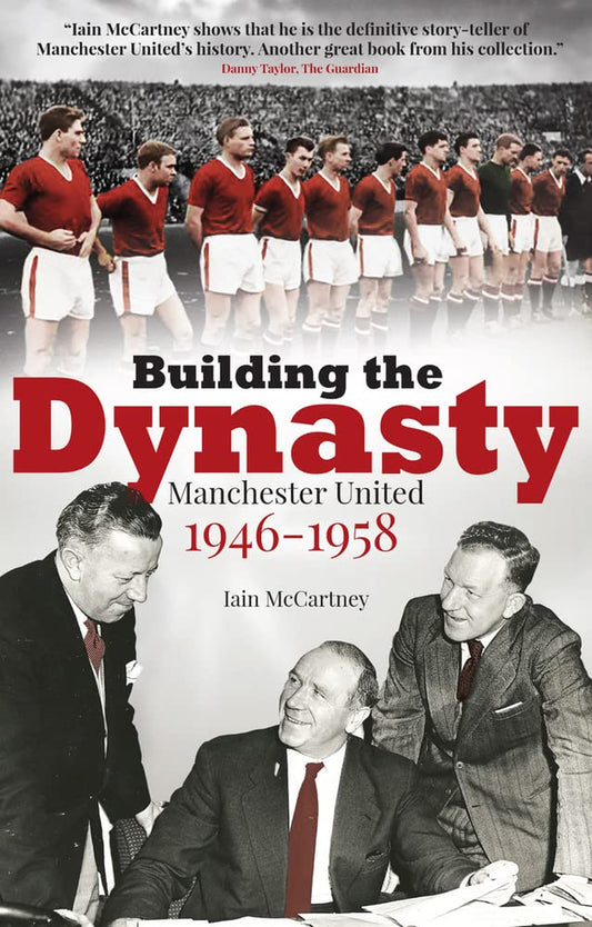 Building the Dynasty: Manchester United 1946-1958 by Iain McCartney