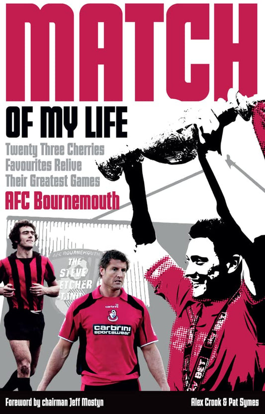 AFC Bournemouth Match of My Life: Cherries Relive Their Greatest Games by Alex Crook, Pat Symes