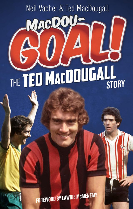 MacDouGOAL!: The Ted MacDougall Story by Neil Vacher, Ted MacDougall