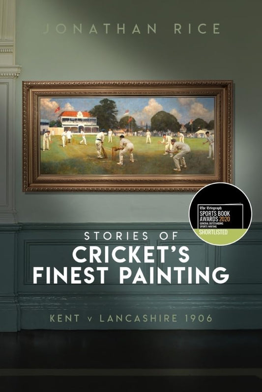 The Stories of Cricket's Finest Painting: Kent v Lancashire 1906 by Jonathan Rice