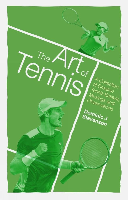 The Art of Tennis: A Collection of Creative Tennis Essays, Musings and Observations by Dominic J. Stevenson
