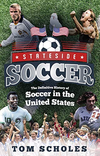 Stateside Soccer: The Definitive History of Soccer in the United States by Tom Scholes