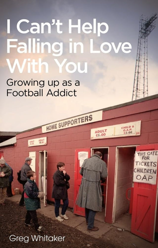 I Can't Help Falling in Love: Growing Up as a Football Addict by Gregory Whitaker