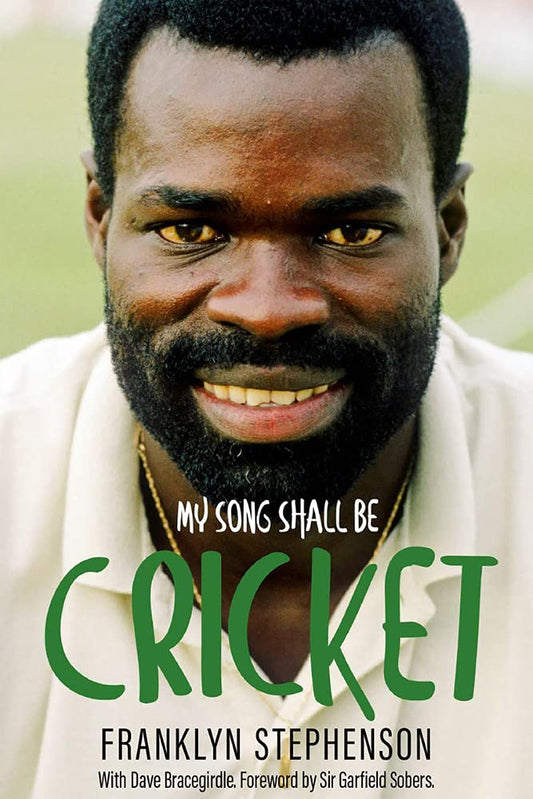 My Song Shall Be Cricket: The Autobiography of Franklyn Stephenson by Franklyn Bracegirdle