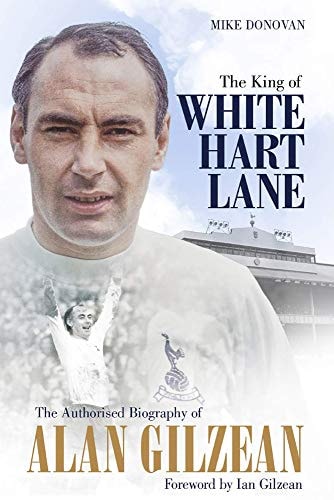 The King of White Hart Lane: The Authorised Biography of Alan Gilzean by Mike Donovan