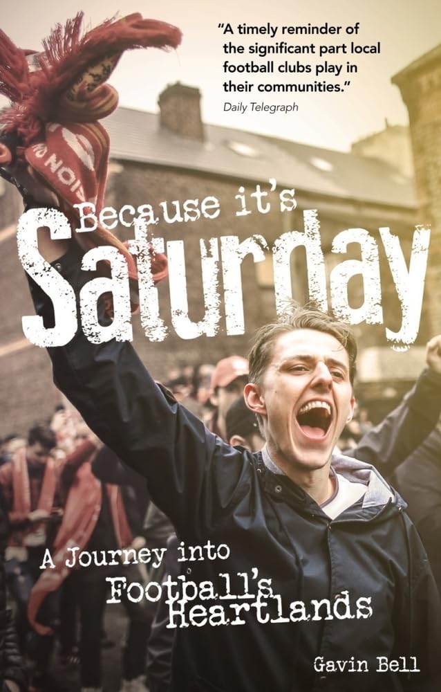 Because it's Saturday: A Journey into Football's Heartland by Gavin Bell