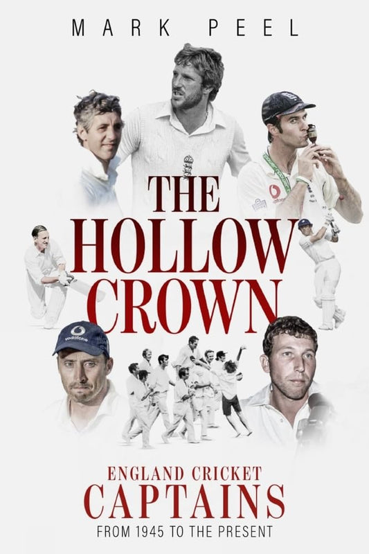 Hollow Crown, The: England Cricket Captains from 1945 to the Present by Mark Peel