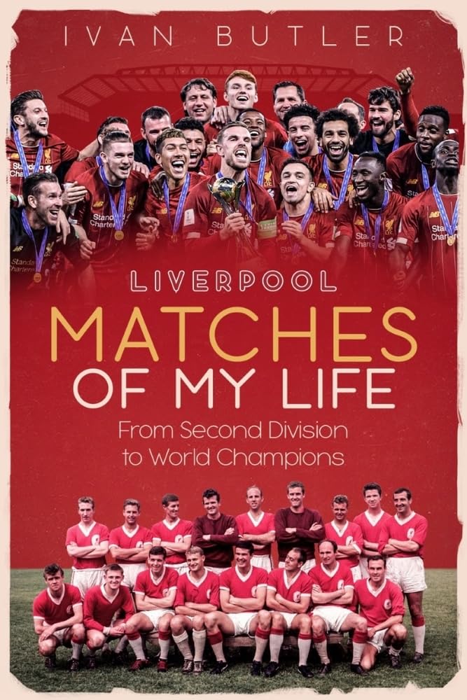 Liverpool Matches of My Lifetime: From Second Division to World Champions by Ivan Butler
