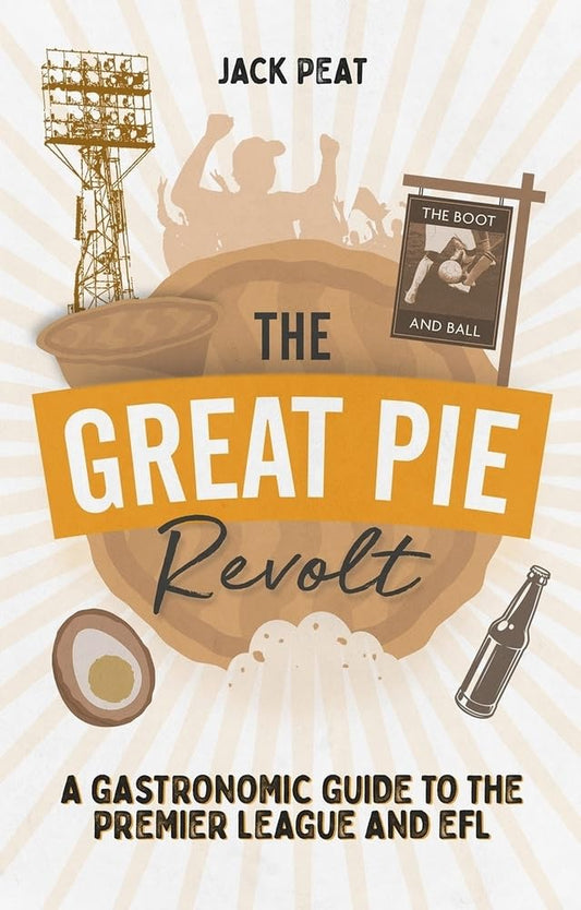 The Great Pie Revolt: A Gastronomic Guide to the Premier League and EFL by Jack Peat
