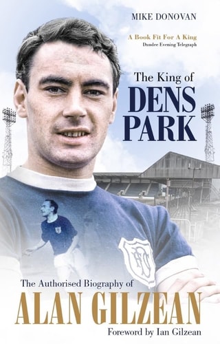 The King of Dens Park The: The Authorised Biography of Alan Gilzean by Mike Donovan