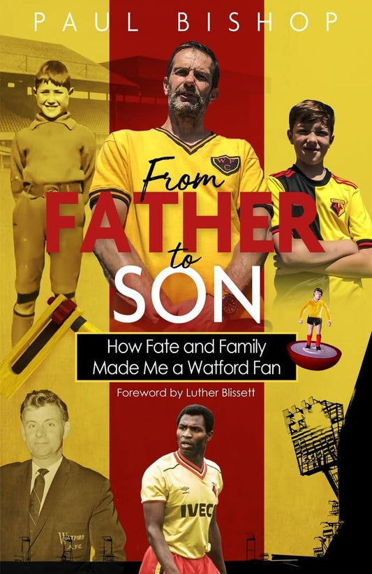 From Father to Son: How Fate and Family Made Me a Watford Fan by Paul Bishop