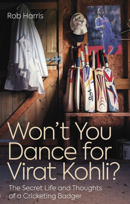 Won't You Dance for Virat Kohli?: The Secret Life and Thoughts of a Cricketing Badger by Rob Harris
