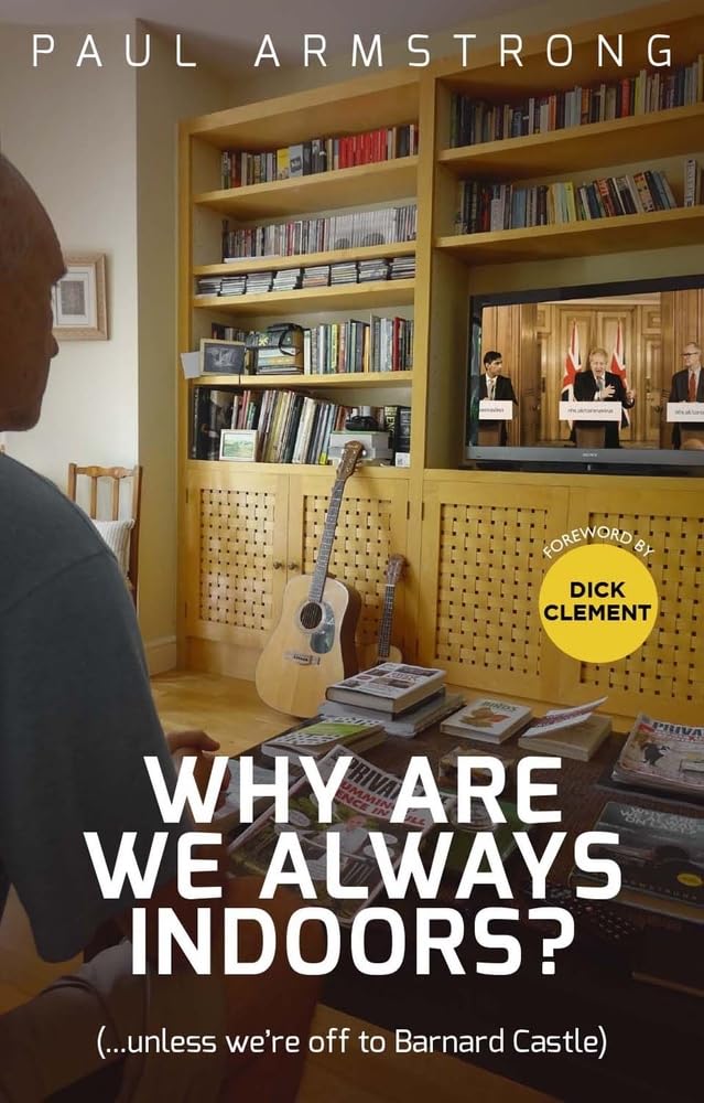 Why Are We Always Indoors?: ( . . . Unless We're Off to Barnard Castle) by Paul Armstrong