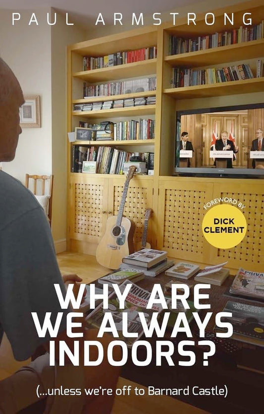 Why Are We Always Indoors?: ( . . . Unless We're Off to Barnard Castle) by Paul Armstrong
