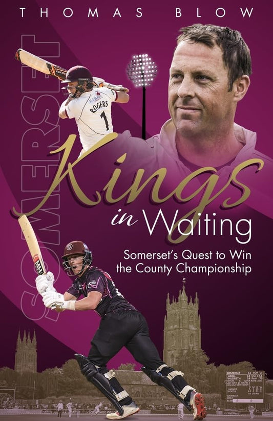 Kings in Waiting: Somerset's Quest to Win the County Championship by Thomas Blow