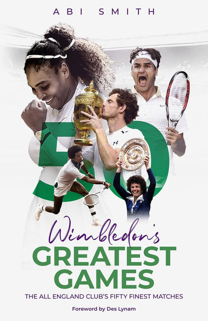 Wimbledon's Greatest Games: The All England Club's Fifty Finest Matches by Abi Smith