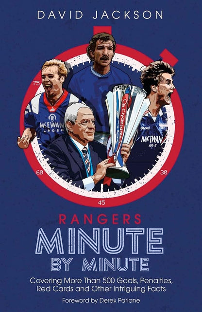 Rangers Minute By Minute: Covering More Than 500 Goals, Penalties, Red Cards and Other Intriguing Facts by David Jackson