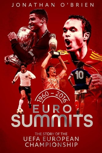Euro Summits: The Story of the Uefa European Championships 1960 to 2016 by Jonathan Brien