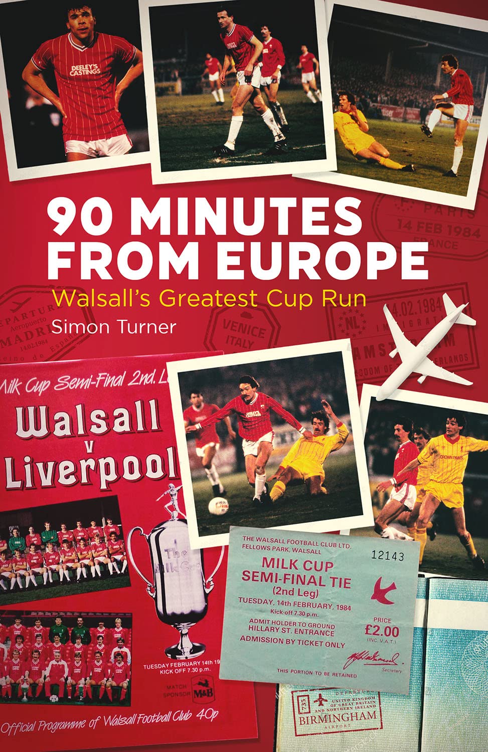 90 Minutes from Europe: Walsall's Greatest Cup Run by Simon Turner