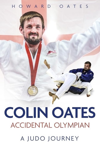 Accidental Olympian: Colin Oates, a Judo Journey by Howard Oates