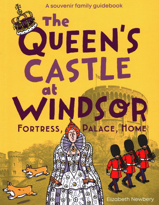 The Queen's Castle at Windsor: Fortress, Palace, Home by Elizabeth Newbery