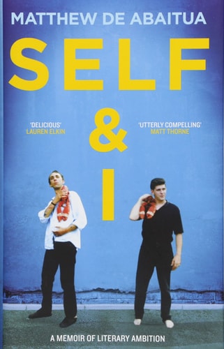 Self & I: A Memoir of Literary Ambition by Matthew de Abaitua