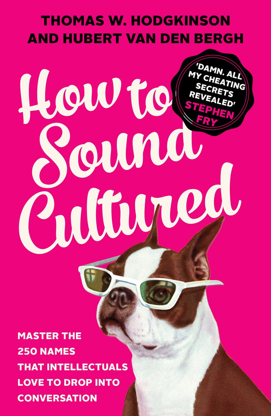 How to Sound Cultured: Master the 250 Names That Intellectuals Love to Drop into Conversation by Thomas W. Hodgkinson, Hubert van den Bergh