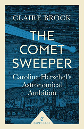The Comet Sweeper: Caroline Herschel's Astronomical Ambition (Icon Science) by Claire Brock
