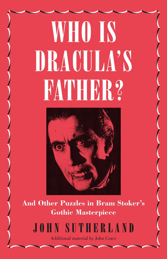 Who Is Dracula's Father?: And Other Puzzles in Bram Stoker's Gothic Masterpiece by John Sutherland