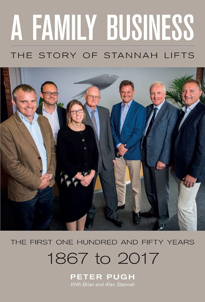 A Family Business: The Story of Stannah Lifts: The First One Hundred and Fifty Years - 1867 to 2017 by Peter Pugh, Brian Stannah, Alan Stannah