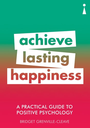 A Practical Guide to Positive Psychology: Achieve Lasting Happiness (Practical Guides) by Bridget Grenville-Cleave