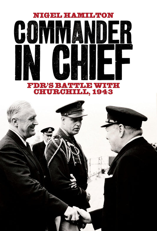 Commander in Chief: FDR's Battle with Churchill, 1943 by Nigel Hamilton