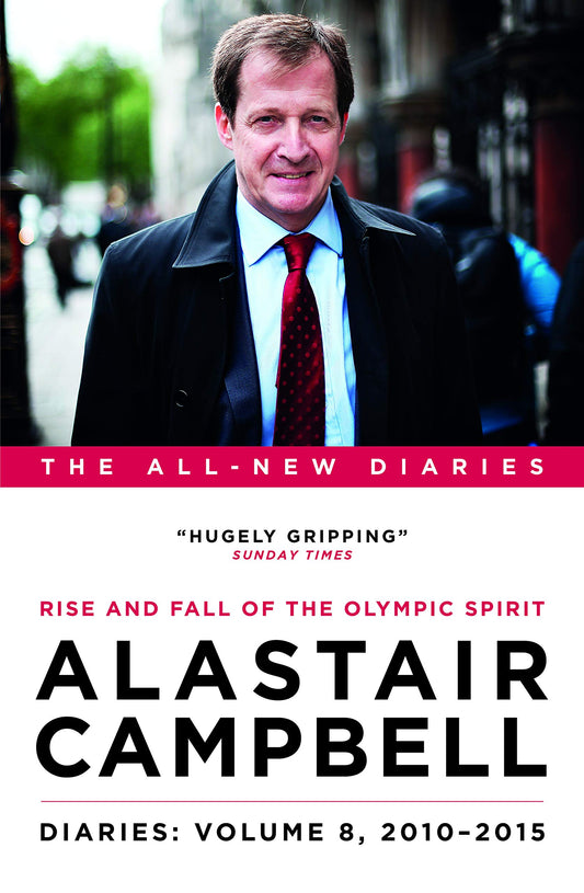 Alastair Campbell Diaries: Volume 8: Rise and Fall of the Olympic Spirit, 2010-2015 by Alastair Campbell