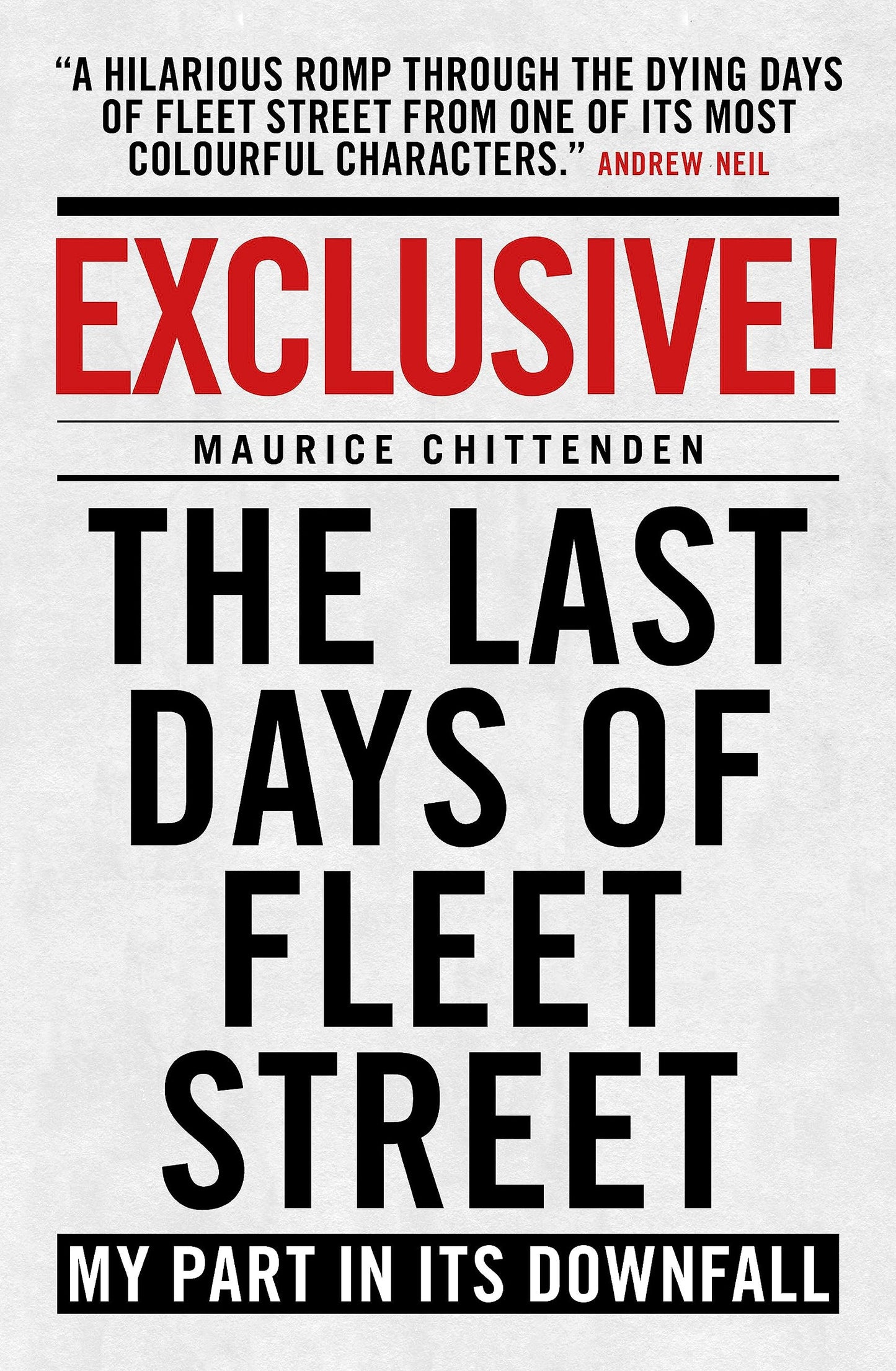 Exclusive!: The Last Days of Fleet Street - My Part in its Downfall by Maurice Chittenden
