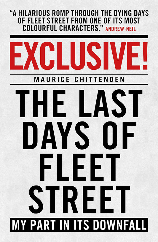 Exclusive!: The Last Days of Fleet Street - My Part in its Downfall by Maurice Chittenden